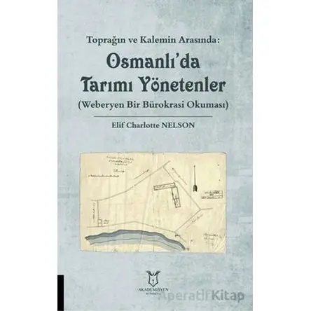 Toprağın ve Kalemin Arasında: Osmanlıda Tarımı Yönetenler (Weberyen Bir Bürokrasi Okuması)