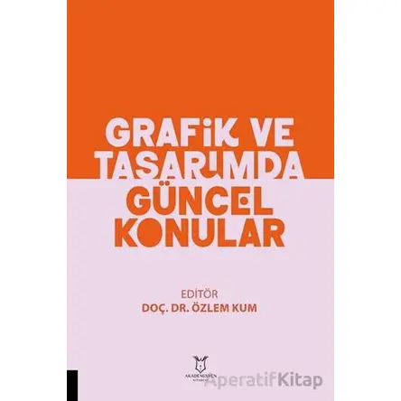 Grafik ve Tasarımda Güncel Konular - Özlem Kum - Akademisyen Kitabevi