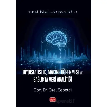 Tıp Bilişimi ve Yapay Zeka: Biyoistatistik, Makine Öğrenmesi ve Sağlıkta Veri Analitiği