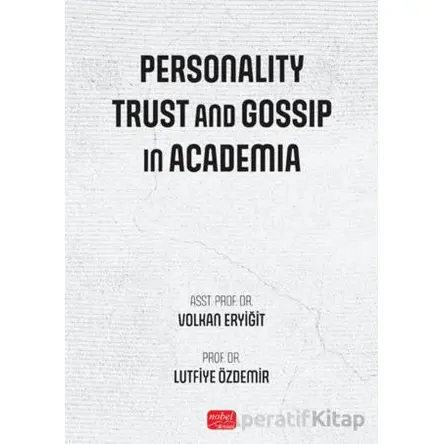 Personality, Trust and Gossip In Academia - Volkan Eryi·ği·t - Nobel Bilimsel Eserler