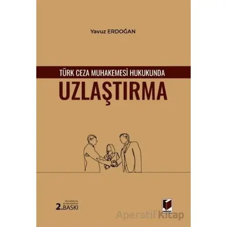 Türk Ceza Muhakemesi Hukukunda Uzlaştırma - Yavuz Erdoğan - Adalet Yayınevi