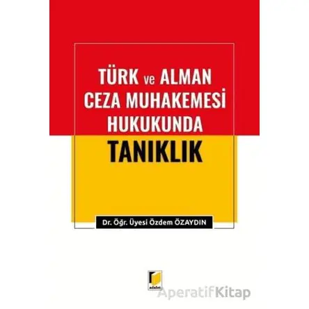 Türk ve Alman Ceza Muhakemesi Hukukunda Tanıklık - Özdem Özaydın - Adalet Yayınevi