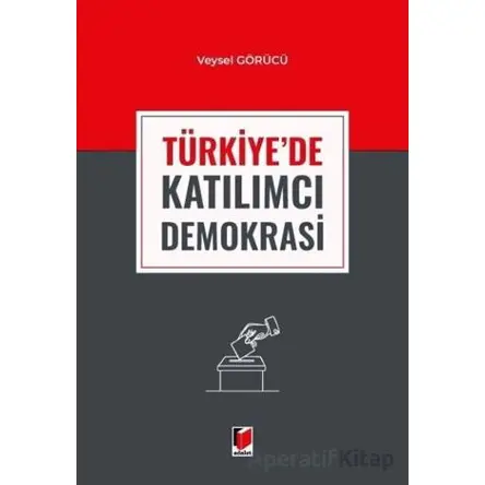Türkiyede Katılımcı Demokrasi - Veysel Görücü - Adalet Yayınevi