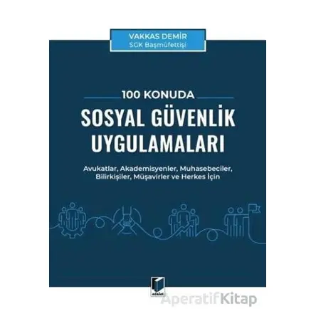 100 Konuda Sosyal Güvenlik Uygulamaları - Vakkas Demir - Adalet Yayınevi