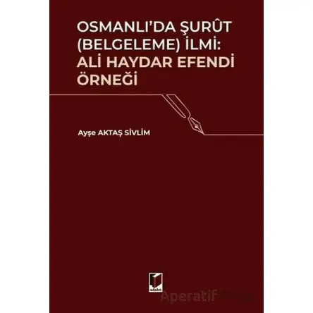 Osmanlıda Şurut (Belgeleme) İlmi: Ali Haydar Efendi Örneği - Ayşe Aktaş Sivlim - Adalet Yayınevi