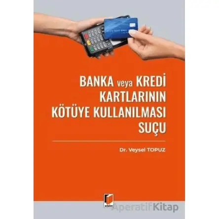 Banka veya Kredi Kartlarının Kötüye Kullanılması Suçu (TCK m. 245) - Veysel Topuz - Adalet Yayınevi