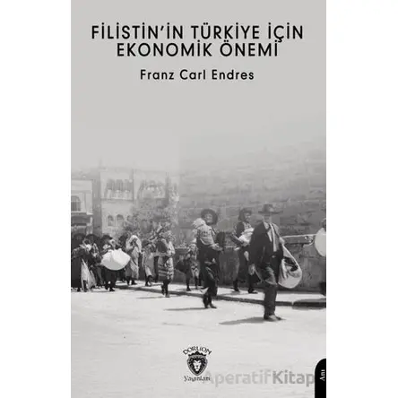 Filistin’in Türkiye İçin Ekonomik Önemi - Franz Carl Endres - Dorlion Yayınları