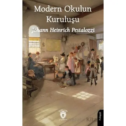 Modern Okulun Kuruluşu - Johann Heinrich Pestalozzi - Dorlion Yayınları