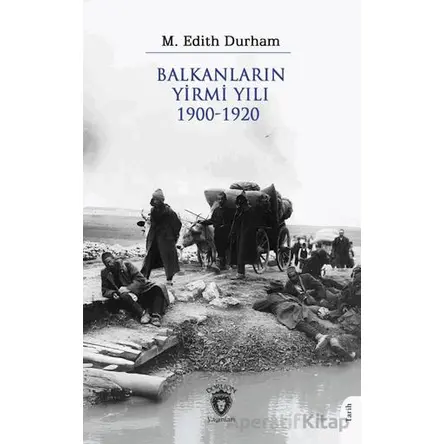 Balkanların Yirmi Yılı 1900 – 1920 - M. Edith Durham - Dorlion Yayınları