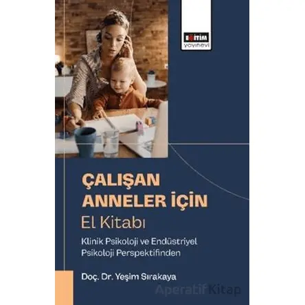 Çalışan Anneler İçin El Kitabı - Yeşim Sırakaya - Eğitim Yayınevi - Bilimsel Eserler