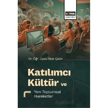 Katılımcı Kültür ve Yeni Toplumsal Hareketler - İlker Çetin - Eğitim Yayınevi - Bilimsel Eserler