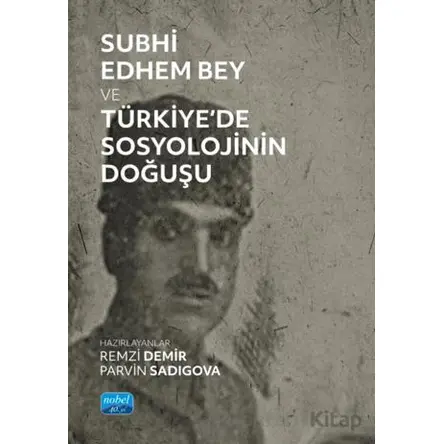 Subhi Edhem Bey ve Türkiye’de Sosyolojinin Doğuşu - Remzi Demir - Nobel Akademik Yayıncılık