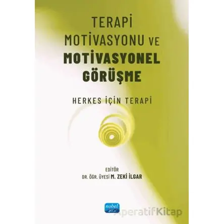 Terapi Motivasyonu ve Motivasyonel Görüşme - Mehmet Zeki İlgar - Nobel Akademik Yayıncılık