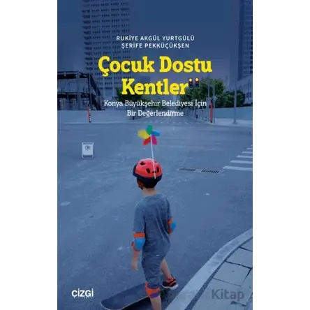 Çocuk Dostu Kentler - Rukiye Akgül Yurtgülü - Çizgi Kitabevi Yayınları