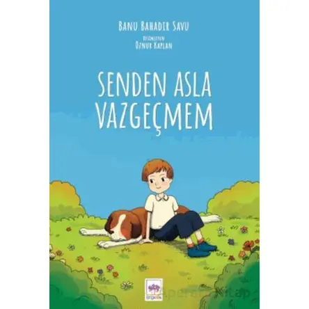 Senden Asla Vazgeçmem - Banu Bahadır Savu - Ötüken Çocuk Yayınları