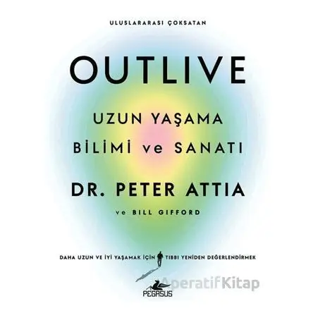 Outlive: Uzun Yaşama Bilimi ve Sanatı - Peter Attia - Pegasus Yayınları