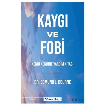 Kaygı ve Fobi - Edmund J. Bourne - Epsilon Yayınevi