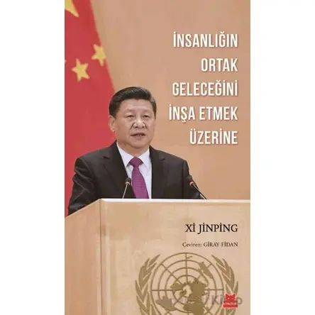 İnsanlığın Ortak Geleceğini İnşa Etmek Üzerine - Xi Jinping - Kırmızı Kedi Yayınevi