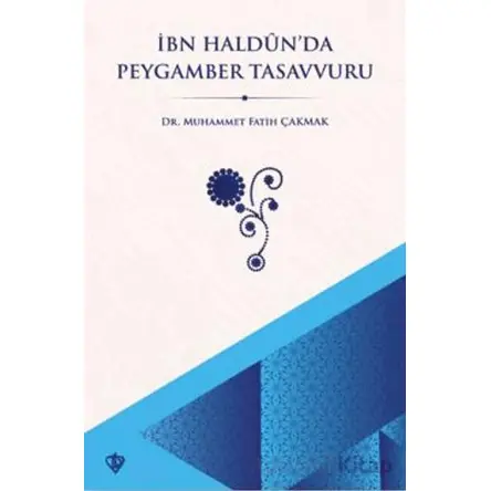 İbn Haldun’da Peygamber Tasavvuru - Muhammet Fatih Çakmak - Türkiye Diyanet Vakfı Yayınları