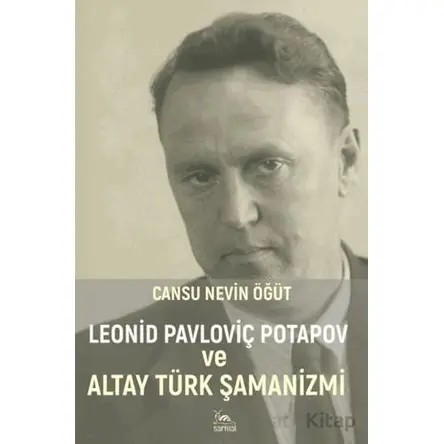 Leonid Pavloviç Potapov ve Altay Türk Şamanizmi - Cansu Nevin Öğüt - Sarmal Kitabevi
