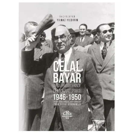 Celal Bayar - Arşiv Belgelerinde Demokrat Parti 1946-1950