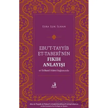 Ebu’t-Tayyib et-Taberi’nin Fıkıh Anlayışı - Esra Işık İlhan - Fecr Yayınları