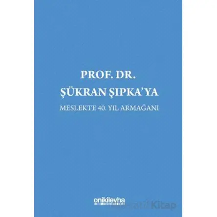 Prof. Dr. Şükran Şıpkaya Meslekte 40. Yıl Armağanı - Nesli Beril Özen Çolak - On İki Levha Yayınları