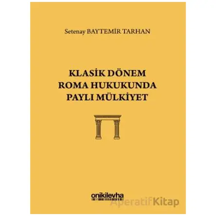 Klasik Dönem Roma Hukukunda Paylı Mülkiyet - Setenay Baytemir Tarhan - On İki Levha Yayınları