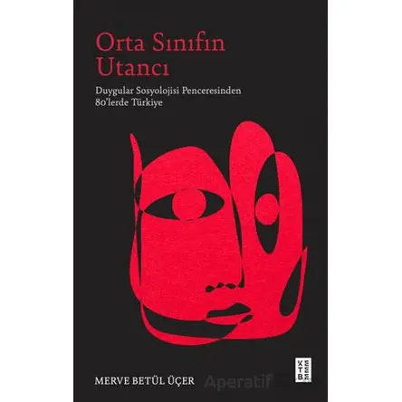 Orta Sınıfın Utancı - Merve Betül Üçer - Ketebe Yayınları