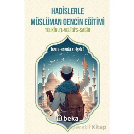 Hadislerle Müslüman Gencin Eğitimi - İbnul Harrat El-İşbili - Beka Yayınları