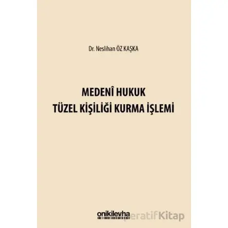 Medeni Hukuk Tüzel Kişiliği Kurma İşlemi - Neslihan Öz Kaşka - On İki Levha Yayınları
