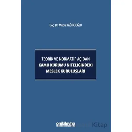 Teorik ve Normatif Açıdan Kamu Kurumu Niteliğindeki Meslek Kuruluşları