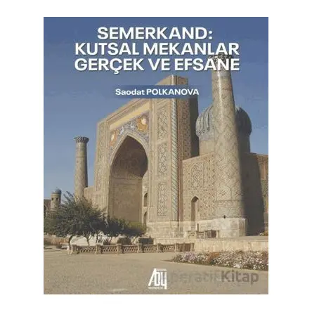 Semerkand: Kutsal Mekanlar - Gerçek ve Efsane - Saodat Polkanova - Baygenç Yayıncılık