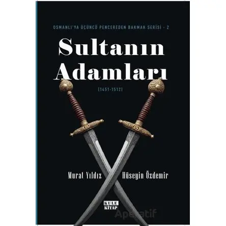 Osmanlıya Üçüncü Pencereden Bakmak 2 - Sultanın Adamları (1451-1512) - Murat Yıldız - Kule Kitap