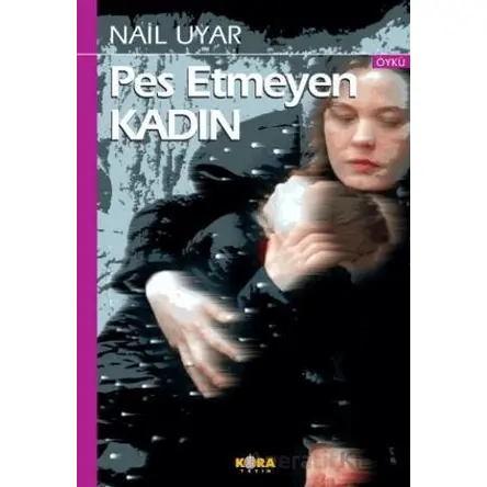 Pes Etmeyen Kadın - Nail Uyar - Kora Yayın
