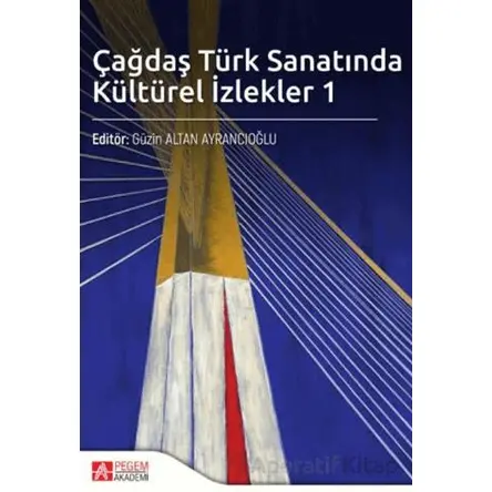 Çağdaş Türk Sanatında Kültürel İzlekler 1 - Güzin Altan Ayrancıoğlu - Pegem Akademi Yayıncılık