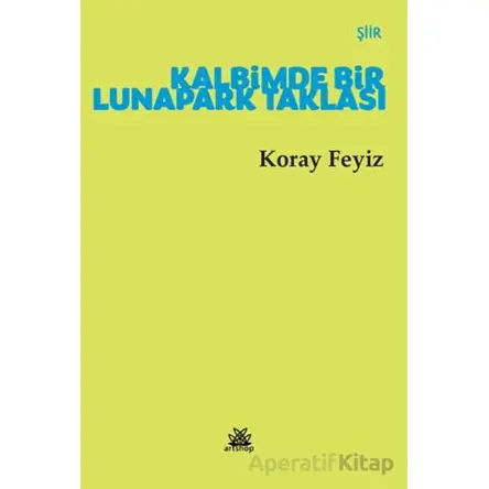 Kalbimde Bir Lunapark Taklası - Koray Feyiz - Artshop Yayıncılık