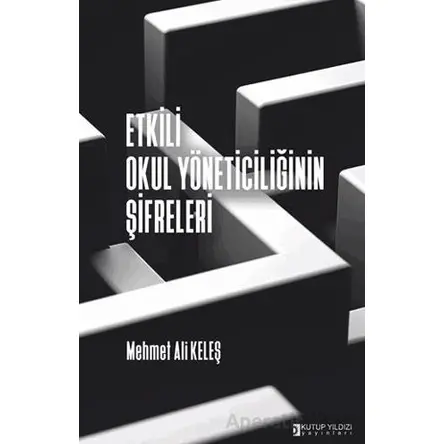 Etkili Okul Yöneticiliğinin Şifreleri - Mehmet Ali Keleş - Kutup Yıldızı Yayınları