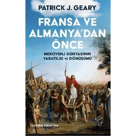 Fransa ve Almanya’dan Önce:  Merovenj Dünyasının Yaratılışı ve Dönüşümü