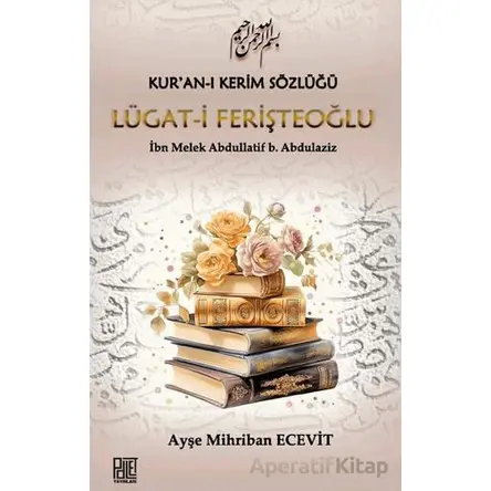 Kur’an-ı Kerim Sözlüğü Lügat-i Ferişteoğlu - Ayşe Mihriban Ecevit - Palet Yayınları