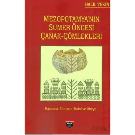 Mezopotamya’nın Sumer Öncesi Çanak Çömlekleri - Halil Tekin - Bilgin Kültür Sanat Yayınları