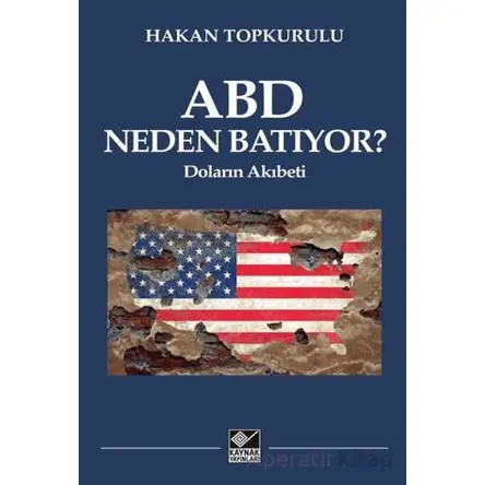 ABD Neden Batıyor? Doların Akıbeti - Hakan Topkurulu - Kaynak Yayınları