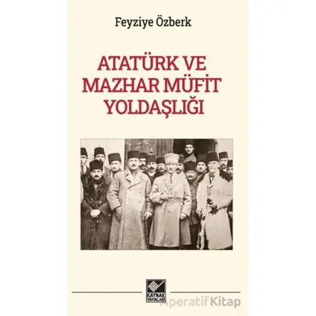 Atatürk ve Mazhar Müfit Yoldaşlığı - Feyziye Özberk - Kaynak Yayınları