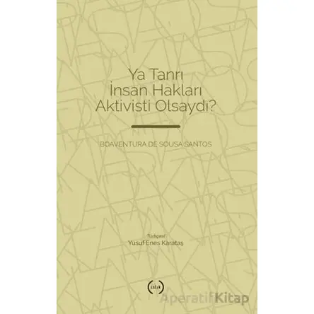 Ya Tanrı İnsan Hakları Aktivisti Olsaydı? - Boaventura de Sousa Santos - Islık Yayınları