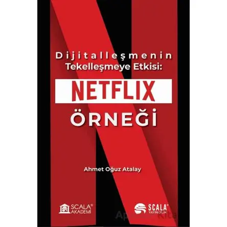 Dijitalleşmenin Tekelleşmeye Etkisi: Netflix Örneği - Ahmet Oğuz Atalay - Scala Yayıncılık