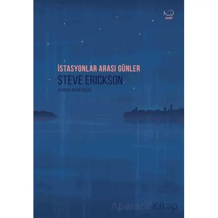 İstasyonlar Arası Günler - Steve Erickson - Yedi Yayınları