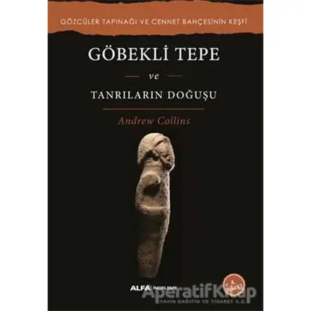 Göbekli Tepe ve Tanrıların Doğuşu - Andrew Collins - Alfa Yayınları