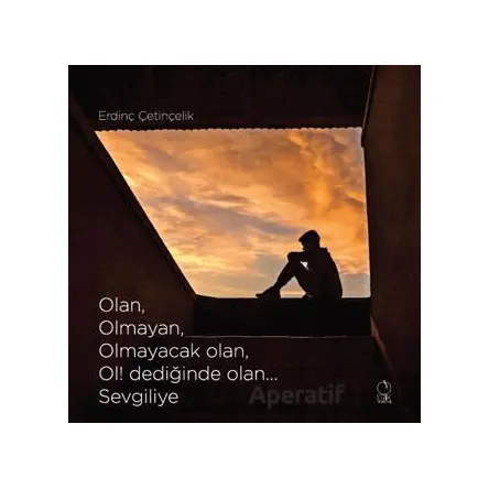 Olan, Olmayan, Olmayacak olan, Ol! dediğinde olan... Sevgiliye - Erdinç Çetinçelik - Erik Yayınları