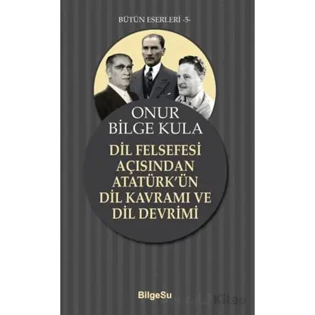 Dil Felsefesi Açısından Atatürk’ün Dil Kavramı ve Dil Devrimi - Onur Bilge Kula - BilgeSu Yayıncılık