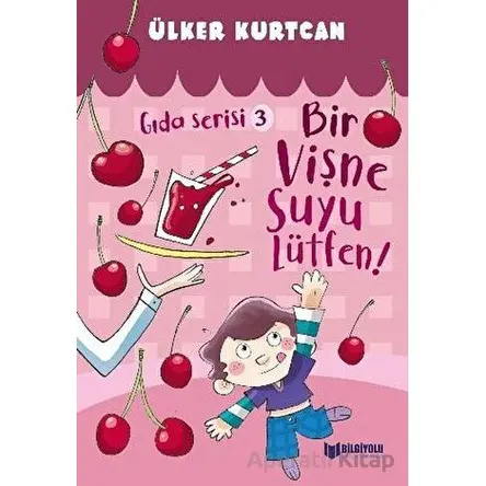 Bir Vişne Suyu Lütfen! - Gıda Serisi 3 - Ülker Kurtcan - Bilgiyolu Kültür Yayınları